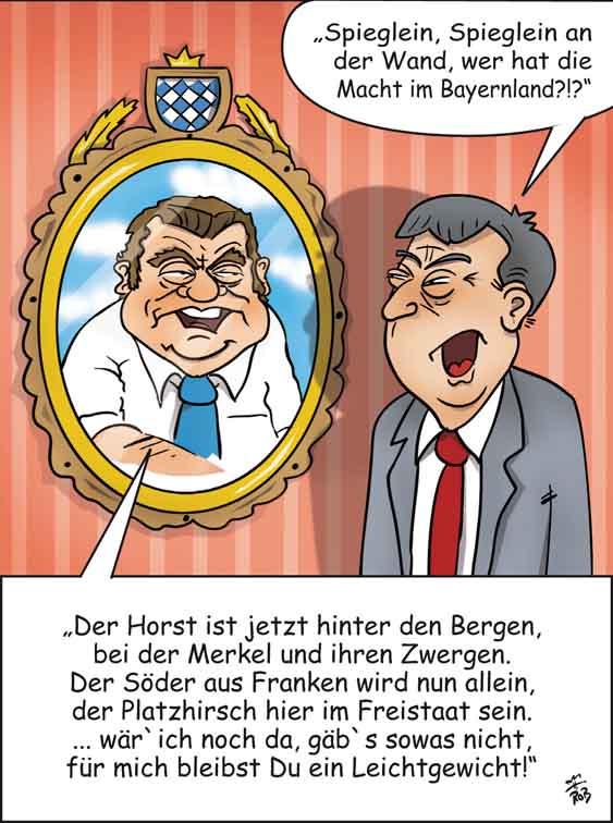 Der Horst ist jetzt hinter den Bergen,
bei der Merkel und Ihren Zwergen.
Der Söder aus Franken wird nun allein,
der Platzhirsch hier im Freistaat sein.
Wär`ich (Franz Josef Strauss) noch da, gäb`s sowas nicht,
für mich bleibst Du ein Leichtgewicht!